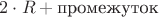 $2 \cdot R +\text{промежуток}$