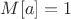 $M[a]=1$