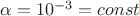 $\alpha=10^{-3}=const$