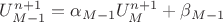 $U_{M-1}^{n+1}=\alpha_{M-1}U_{M}^{n+1}+\beta_{M-1}$ $U_{M-1}^{n+1}=\alpha_{M-1}U_{M}^{n+1}+\beta_{M-1}$