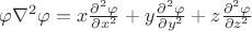 $\varphi\nabla^2\varphi = x \frac{\partial^2\varphi}{\partial x^2}+y \frac{\partial^2\varphi}{\partial y^2}+z \frac{\partial^2\varphi}{\partial z^2} $