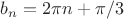 $b_n=2\pi n+\pi/3$