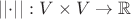 $ \left\lvert\left\lvert\cdot\right\rvert\right\rvert \colon V \times V \to \mathbb R $