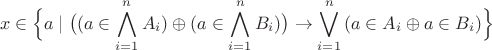 $$x \in \Bigl\lbrace a\mid\bigl((a\in\bigwedge\limits_{i=1}^n A_i)\oplus(a\in\bigwedge\limits_{i=1}^n B_i)\bigr) \rightarrow \bigvee\limits_{i=1}^n{(a\in A_i \oplus a\in B_i)}\Bigr\rbrace$$