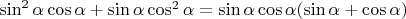 \sin^2\alpha\cos\alpha+\sin\alpha\cos^2\alpha=\sin\alpha\cos\alpha(\sin\alpha+\cos\alpha)