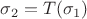 $\sigma_2=T(\sigma_1)$