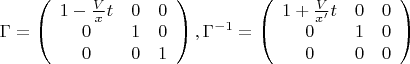 \[
\Gamma  = \left( {\begin{array}{*{20}c}
   {1 - \frac{V}
{x}t} & 0 & 0  \\
   0 & 1 & 0  \\
   0 & 0 & 1  \\

 \end{array} } \right),\Gamma ^{ - 1}  = \left( {\begin{array}{*{20}c}
   {1 + \frac{V}
{{x'}}t} & 0 & 0  \\
   0 & 1 & 0  \\
   0 & 0 & 0  \\

 \end{array} } \right)
\]