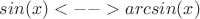 $sin(x) <--> arcsin(x)$
