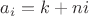 $a_i=k+ni$