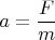 $a=\dfrac{F}{m}$