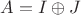 $A=I\oplus J$