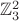 $\mathbb{Z}_3^2$