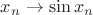 $x_n \rightarrow \sin x_n$