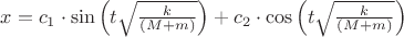 $x=c_1\cdot \sin\left(t\sqrt{\frac{k}{(M+m)}}\right)+c_2\cdot \cos\left(t\sqrt{\frac{k}{(M+m)}}\right)$