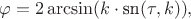 $$\varphi=2\arcsin( k\cdot\text{sn} (\tau, k)),$$