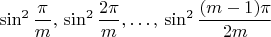 $\sin^{2}\dfrac{\pi}{m},\,\sin^{2}\dfrac{2\pi}{m},\ldots,\,\sin^{2}\dfrac{(m-1)\pi}{2m}$