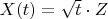 $X(t) = \sqrt{t}\cdot Z$