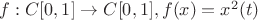 $f:C[0, 1] \to C[0, 1], f(x)=x^{2}(t)$