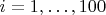 $i = 1, \ldots, 100$