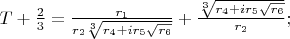 $T+\frac{2}{3}=\frac{r_1}{r_2\sqrt[3]{r_4+ir_5\sqrt{r_6}}}+\frac{\sqrt[3]{r_4+ir_5\sqrt{r_6}}}{r_2};$