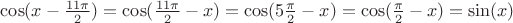 $\cos(x-\frac{11\pi}{2})=\cos(\frac{11\pi}{2}-x)=\cos(5\frac{\pi}{2}-x)=\cos(\frac{\pi}{2}-x)=\sin(x)$