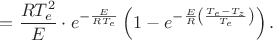$$
=\dfrac{RT_{e}^{2}}{E}\cdot e^{-\frac{E}{RT_{e}}}\left(1-e^{-\frac{E}{R}\left(\frac{T_{e}-T_{z}}{T_{e}}\right)}\right).
$$