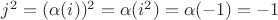 $j^2=(\alpha(i))^2=\alpha(i^2)=\alpha(-1)=-1$