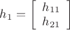 $\[{h_1} = \left[ {\begin{array}{*{20}{c}}
   {{h_{11}}}  \\
   {{h_{21}}}  \\
\end{array}} \right]\]$
