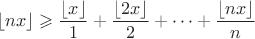 $$\lfloor nx\rfloor\geqslant \dfrac{\lfloor x\rfloor}{1}+\dfrac{\lfloor 2x\rfloor}{2}+\cdots+\dfrac{\lfloor nx\rfloor}{n}$$