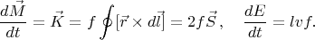 $$
\frac{d\vec{M}}{dt}=\vec{K}=f\oint[\vec{r}\times d\vec{l}]=2f\vec{S}\,,\quad
\frac{dE}{dt}=lvf.
$$