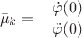 $$ \bar \mu _k = -\frac {\dot \varphi(0)} {\ddot \varphi(0)} $$