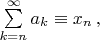 $\sum\limits_{k=n}^{\infty}a_k\equiv x_n\,,$