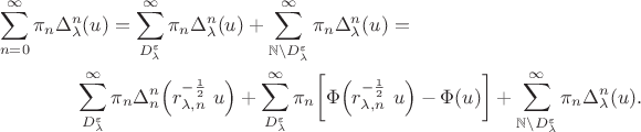 \begin{multline*}
  \sum_{n = 0}^\infty \pi_n
\Delta_\lambda^n(u) = \sum_{D_{\lambda}^{\varepsilon}}^\infty
\pi_n \Delta_\lambda^n(u) + \sum_{\mathbb{N}\setminus
D_{\lambda}^{\varepsilon}}^\infty \pi_n \Delta_\lambda^n(u) = \\
\sum_{D_{\lambda}^{\varepsilon}}^\infty \pi_n \Delta_n^n\Big(
r_{\lambda,n}^{-\frac{1}{2}}\,\, u\Big) +
\sum_{D_{\lambda}^{\varepsilon}}^\infty \pi_n \bigg [\Phi\Big(
r_{\lambda,n}^{-\frac{1}{2}}\,\, u\Big) - \Phi(u)\bigg]
 + \sum_{\mathbb{N}\setminus
D_{\lambda}^{\varepsilon}}^\infty \pi_n \Delta_\lambda^n(u).
\end{multline*}