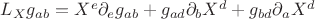 $L_X g_{ab}=X^e {\partial}_eg_{ab} + g_{ad}{\partial}_bX^d + g_{bd}{\partial}_aX^d$