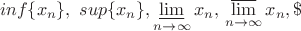 $ \ inf \lbrace{x_n}\rbrace, \ sup \lbrace{x_n}\rbrace, \varliminf\limits_{n \to \infty} x_n,\, \varlimsup\limits_{n \to \infty} x_n,\$