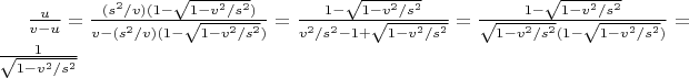 $\frac{u}{v-u}=\frac{(s^2/v)(1- \sqrt{1-v^2/s^2})}{v-(s^2/v)(1- \sqrt{1-v^2/s^2})}=\frac{1- \sqrt{1-v^2/s^2}}{v^2/s^2-1+ \sqrt{1-v^2/s^2}}=\frac{1-\sqrt{1-v^2/s^2}} { \sqrt{1-v^2/s^2}(1-\sqrt{1-v^2/s^2})}=\frac{1}{\sqrt{1-v^2/s^2}}}