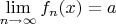 $\mathop {\lim }\limits_{n \to \infty } f_n (x) = a$