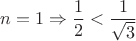 $$n=1 \Rightarrow \frac{1}{2} < \frac{1}{\sqrt{3}}$$