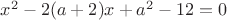 $x^2-2(a+2)x+a^2-12=0$ $x^2-2(a+2)x+a^2-12=0$