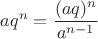 $aq^n=\dfrac{(aq)^n}{a^{n-1}}$
