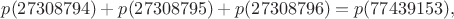 $p(27308794)+p(27308795)+p(27308796)=p(77439153),$