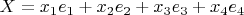 $X=x_1e_1+x_2e_2+x_3e_3+x_4e_4$