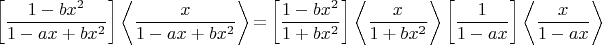 $$\left[\frac{1-bx^2}{1-ax+bx^2}\right]\left<\frac{x}{1-ax+bx^2}\right>{=}\left[\frac{1-bx^2}{1+bx^2}\right]\left<\frac{x}{1+bx^2}\right>\left[\frac1{1-ax}\right]\left<\frac{x}{1-ax}\right>$$