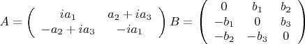 $$A=\left( \begin{array}{cc} ia_1 & a_2+ia_3 \\ -a_2+ia_3 & -ia_1 \end{array} \right)            B=\left( \begin{array}{ccc} 0 & b_1 & b_2 \\ -b_1 & 0 & b_3 \\ -b_2 & -b_3 & 0 \end{array} \right)$$