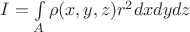 $I = \int\limits_{A}^{}\rho(x,y,z) r^2 dxdydz$