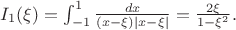 $I_1(\xi)=\int_{-1}^1 \frac{dx}{(x-\xi)|x-\xi|}=\frac{2\xi}{1-\xi^2}. $