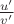 $\frac{u'}{v'}$