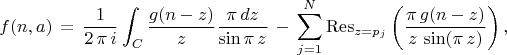 $$   f(n,a) \, = \,  \frac{1}{2\, \pi \, i} \int_{C} \frac{g(n-z)}{z} \frac{\pi \, dz}{\sin{\pi \, z}} \, - \,  \sum^N_{j=1} \operatorname{Res}_{z=p_j} 
\left( \frac{\pi \, g(n-z)}{z\, \sin (\pi \, z)} \right) ,
$$