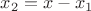 $x_2=x-x_1$