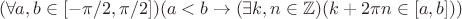 $$
(\forall a,b \in [-\pi/2,\pi/2])(a < b \rightarrow (\exists k,n \in \mathbb{Z})(k + 2\pi n \in [a,b]))
$$